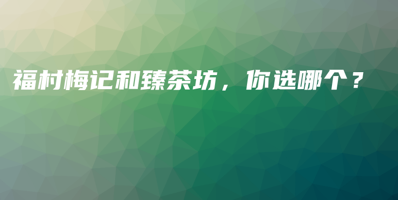 福村梅記和臻茶坊，你選哪個(gè)？插圖