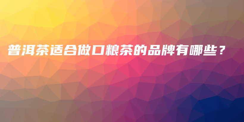 普洱茶適合做口糧茶的品牌有哪些？插圖