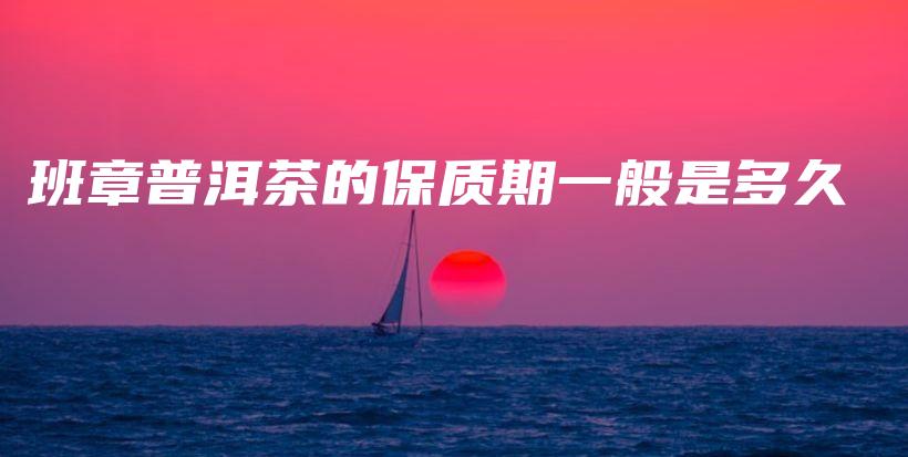 班章普洱茶的保質(zhì)期一般是多久插圖