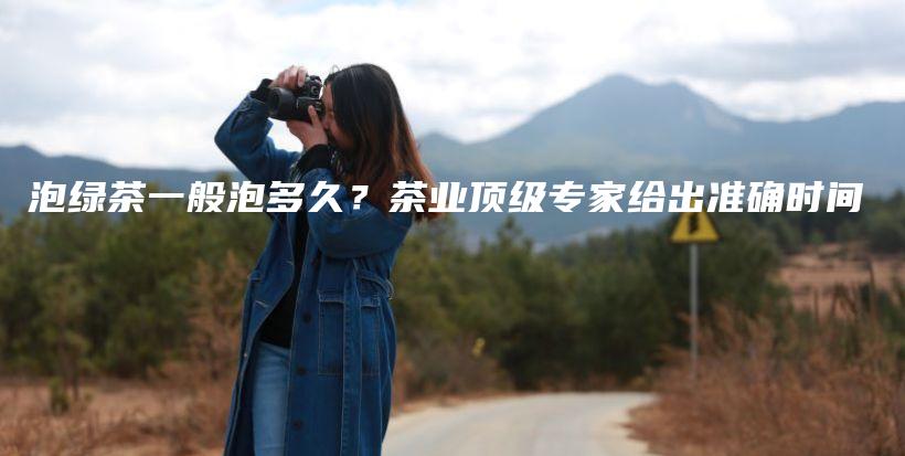 泡綠茶一般泡多久？茶業(yè)頂級(jí)專家給出準(zhǔn)確時(shí)間插圖