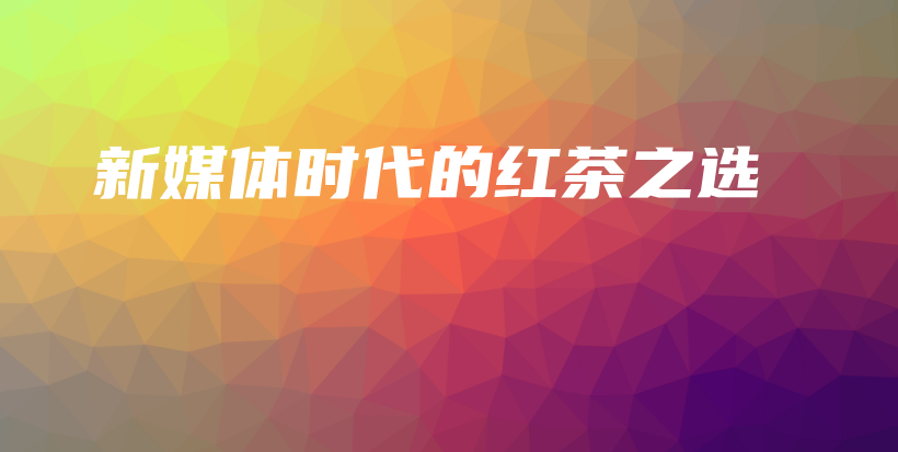 新媒體時(shí)代的紅茶之選插圖