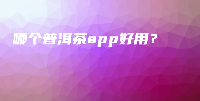 哪個(gè)普洱茶app好用？插圖