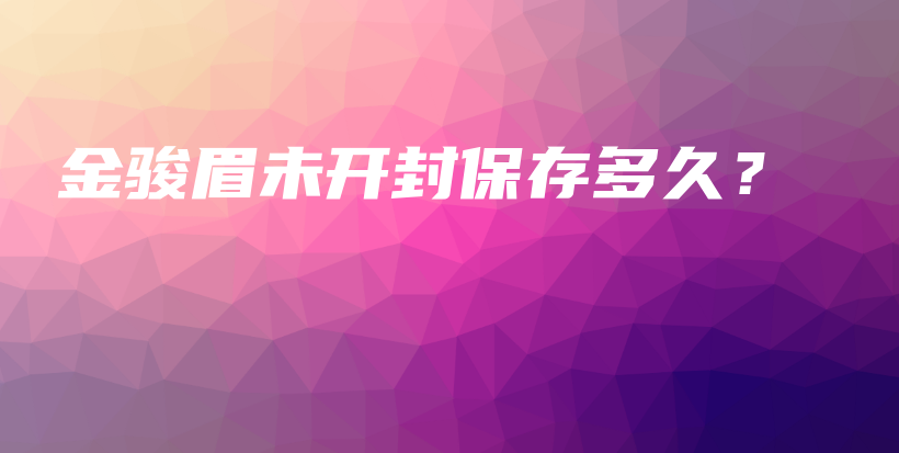 金駿眉未開(kāi)封保存多久？插圖