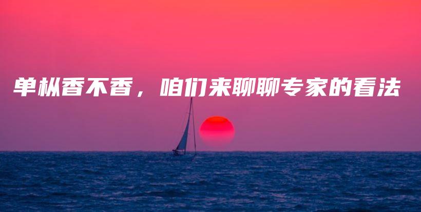 單樅香不香，咱們來聊聊專家的看法插圖