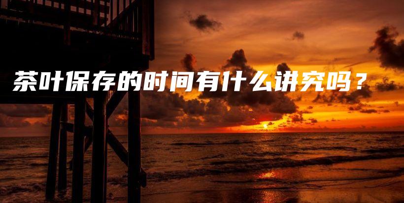 茶葉保存的時間有什么講究嗎？插圖