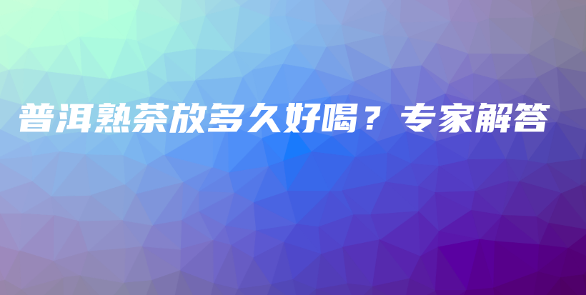普洱熟茶放多久好喝？專家解答插圖