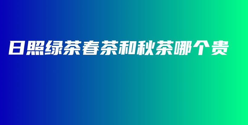 日照綠茶春茶和秋茶哪個貴插圖