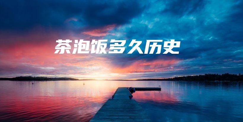 茶泡飯多久歷史插圖