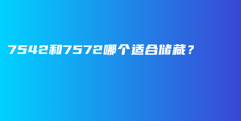 7542和7572哪個適合儲藏？插圖