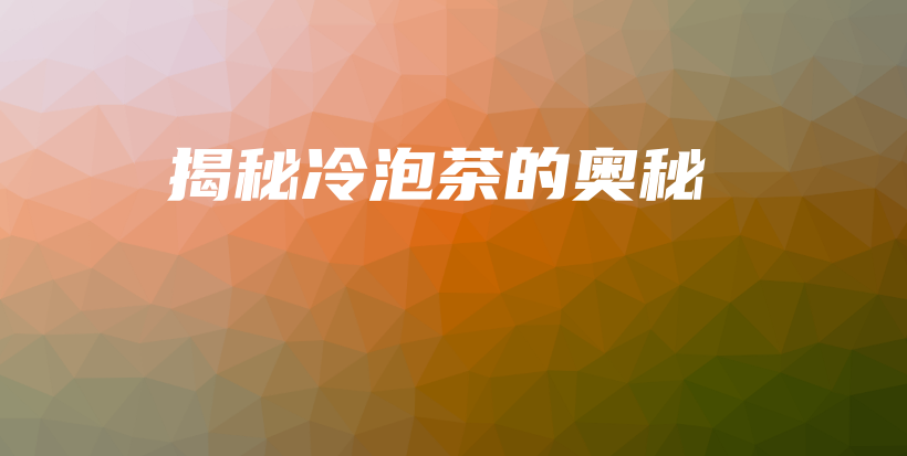 揭秘冷泡茶的奧秘插圖