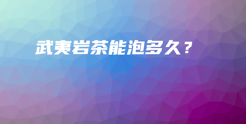 武夷巖茶能泡多久？插圖