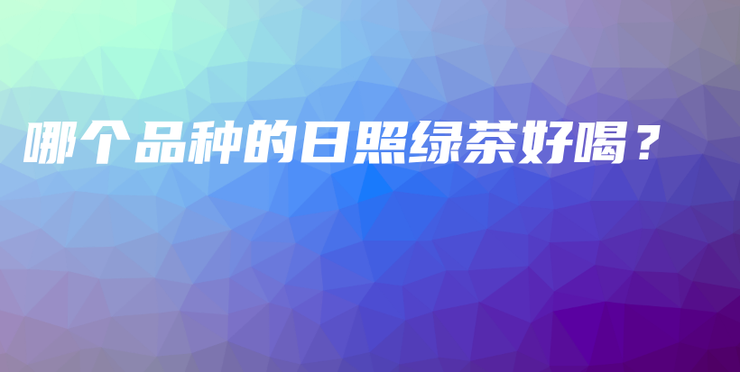 哪個品種的日照綠茶好喝？插圖