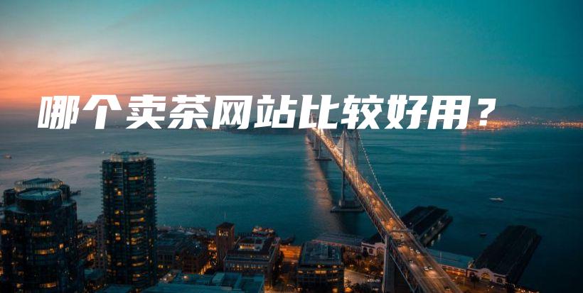 哪個賣茶網(wǎng)站比較好用？插圖