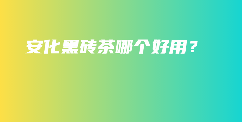 安化黑磚茶哪個好用？插圖