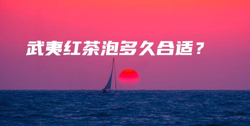 武夷紅茶泡多久合適？插圖