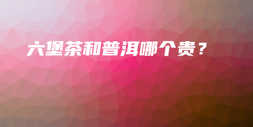六堡茶和普洱哪個(gè)貴？插圖