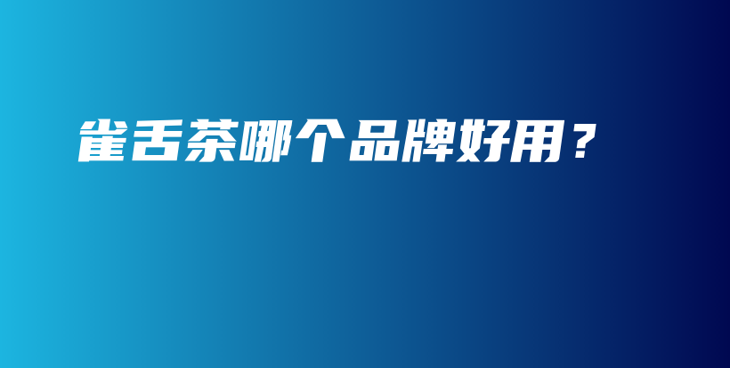 雀舌茶哪個(gè)品牌好用？插圖