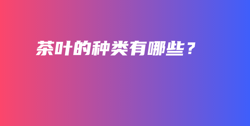 茶葉的種類有哪些？插圖