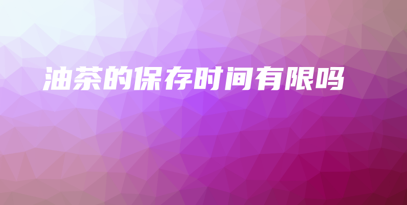 油茶的保存時間有限嗎插圖