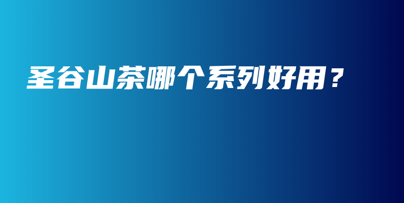 圣谷山茶哪個系列好用？插圖