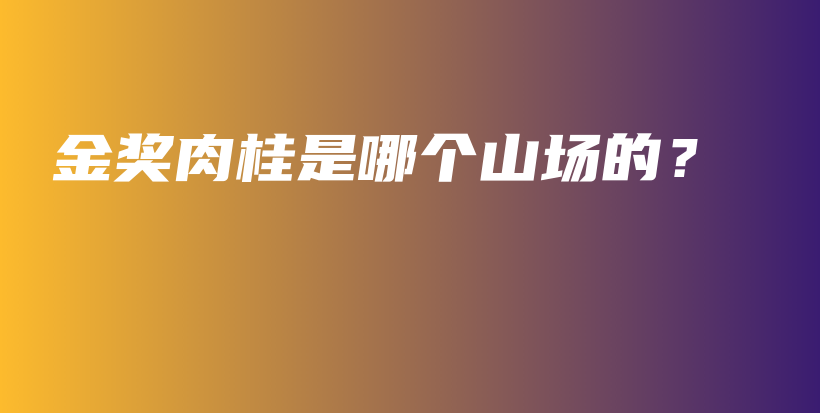 金獎(jiǎng)肉桂是哪個(gè)山場(chǎng)的？插圖