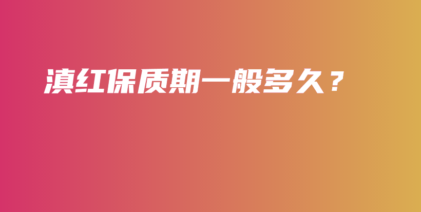 滇紅保質(zhì)期一般多久？插圖