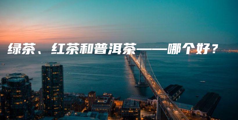 綠茶、紅茶和普洱茶——哪個(gè)好？插圖