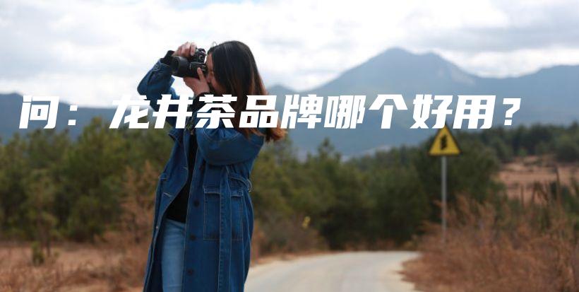 問(wèn)：龍井茶品牌哪個(gè)好用？插圖