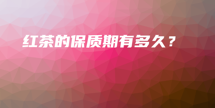 紅茶的保質(zhì)期有多久？插圖