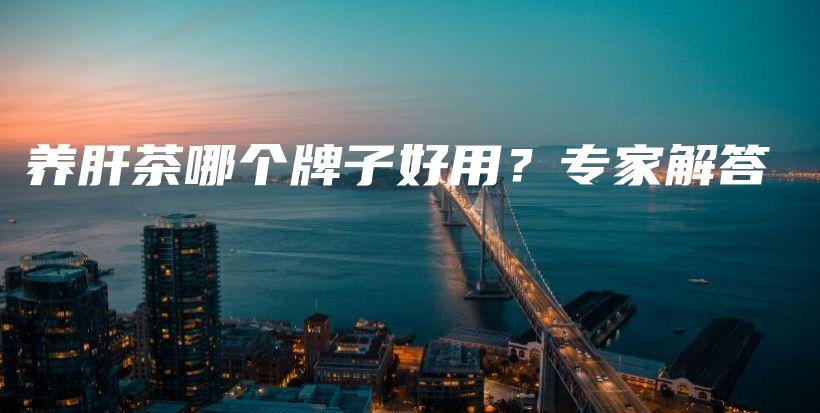 養(yǎng)肝茶哪個(gè)牌子好用？專家解答插圖