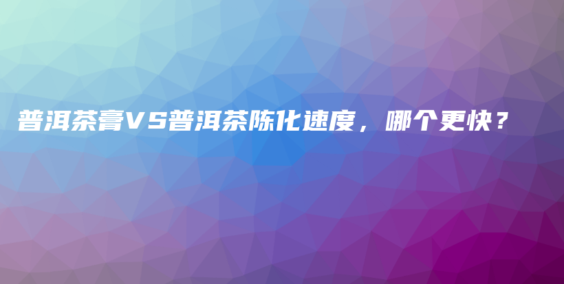 普洱茶膏VS普洱茶陳化速度，哪個更快？插圖