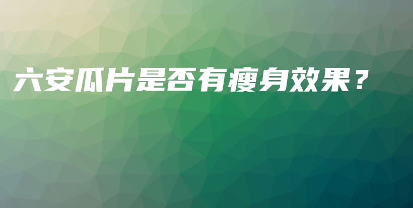 六安瓜片是否有瘦身效果？插圖