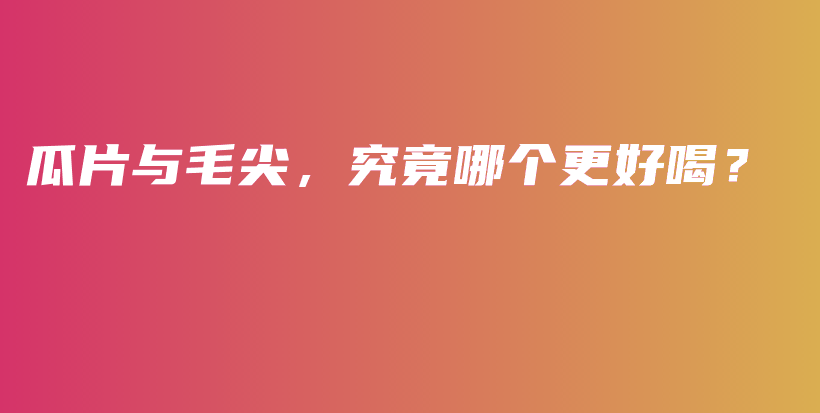 瓜片與毛尖，究竟哪個(gè)更好喝？插圖