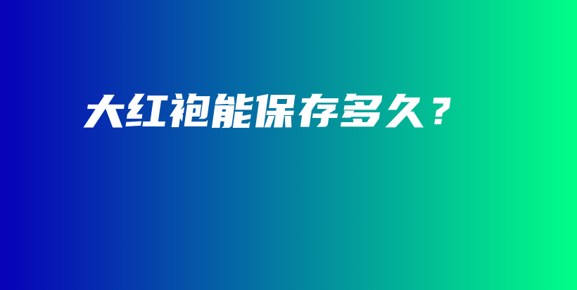 大紅袍能保存多久？插圖