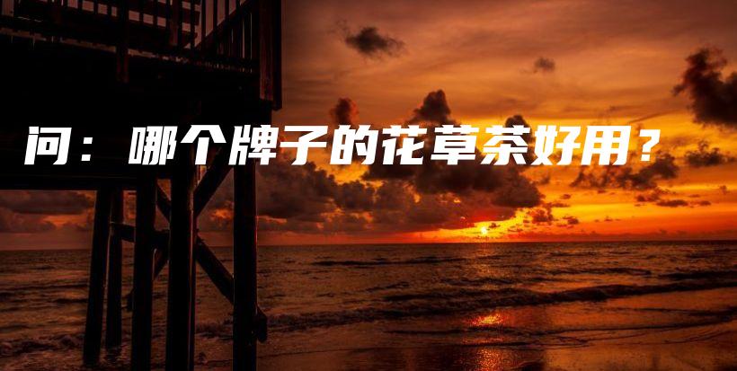 問：哪個(gè)牌子的花草茶好用？插圖