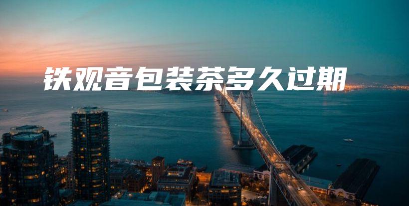鐵觀音包裝茶多久過(guò)期插圖