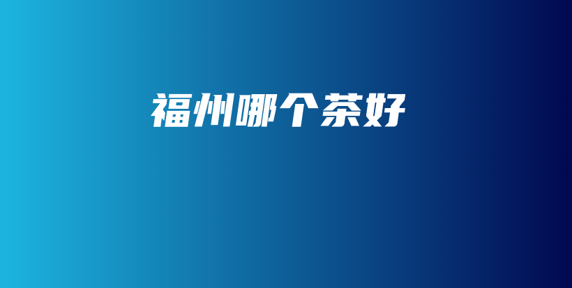 福州哪個茶好插圖