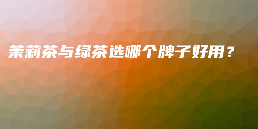 茉莉茶與綠茶選哪個牌子好用？插圖