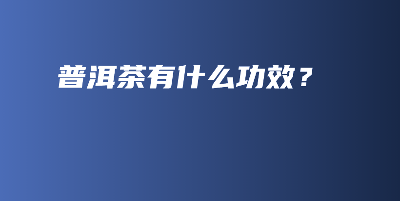 普洱茶有什么功效？插圖