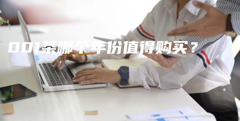 001茶哪個年份值得購買？插圖