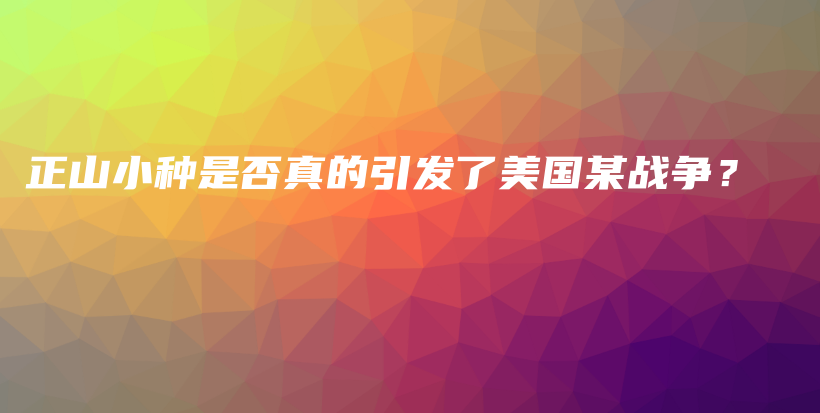 正山小種是否真的引發(fā)了美國某戰(zhàn)爭？插圖