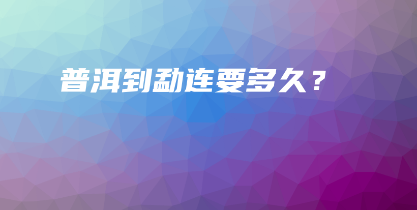 普洱到勐連要多久？插圖