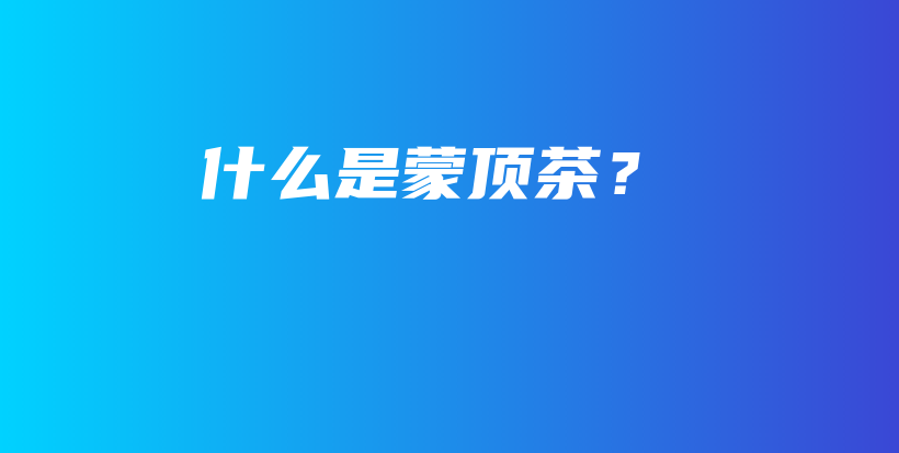 什么是蒙頂茶？插圖
