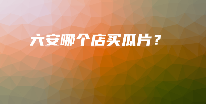 六安哪個(gè)店買瓜片？插圖