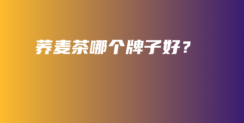 蕎麥茶哪個牌子好？插圖