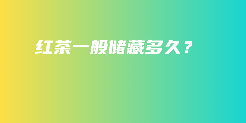 紅茶一般儲(chǔ)藏多久？插圖