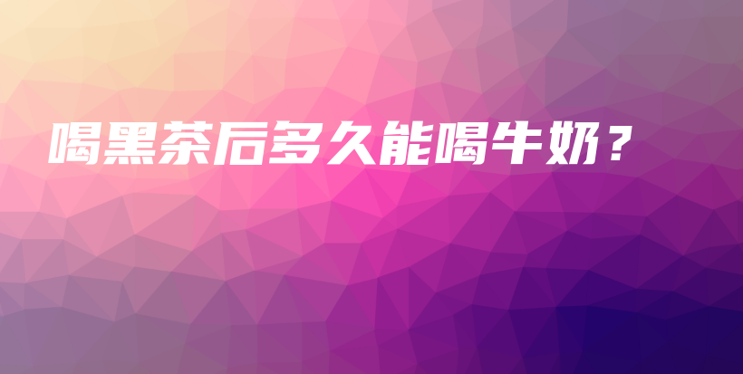 喝黑茶后多久能喝牛奶？插圖