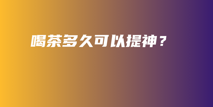 喝茶多久可以提神？插圖