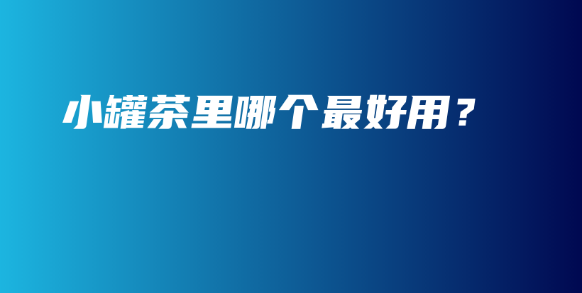 小罐茶里哪個最好用？插圖