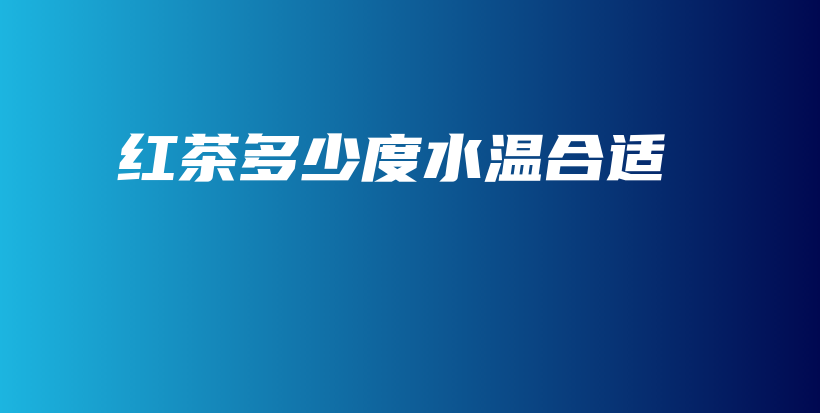 紅茶多少度水溫合適插圖